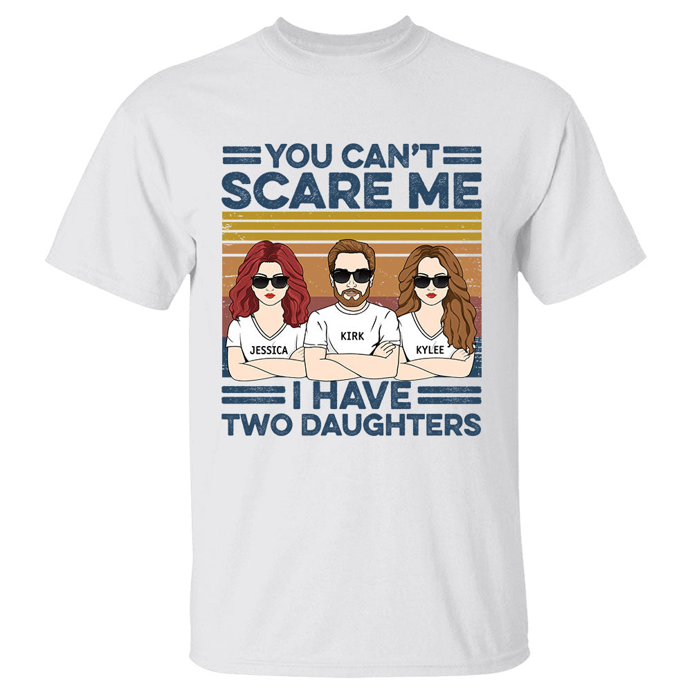 You Can't Scare Me I Have Two Daughters Custom Shirt For Dad