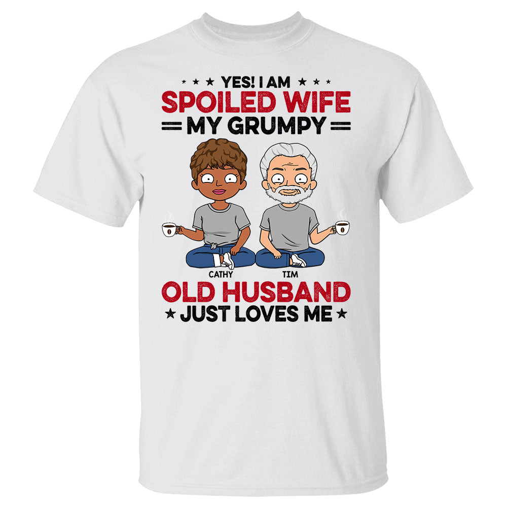 Personalized Couple Funny Shirt Yes I Am Spoiled Wife My Grumpy Old Husband Just Loves Me Shirt