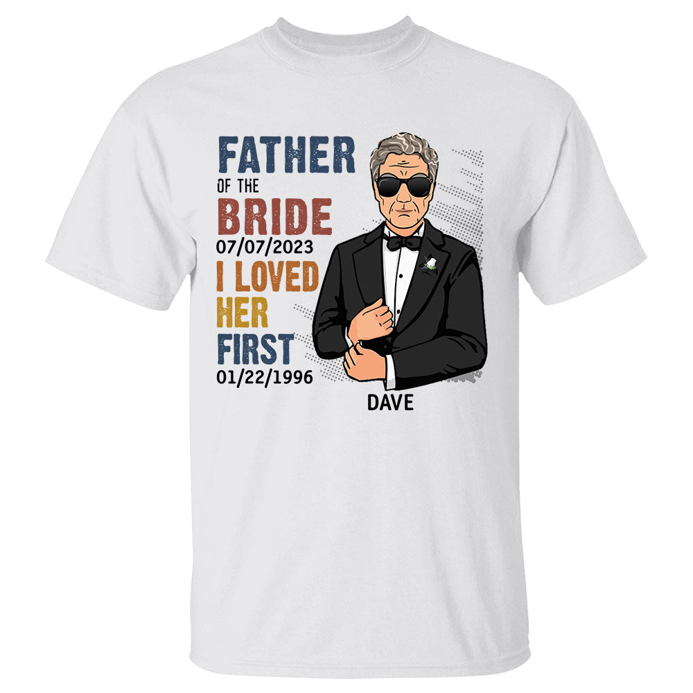Custom Father Of The Bride I Loved Her First Shirt For Dad