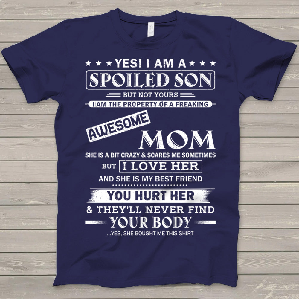 Yes! I Am A Spoiled Son But Not Yours I Am The Property Of A Freaking Awesome Mom