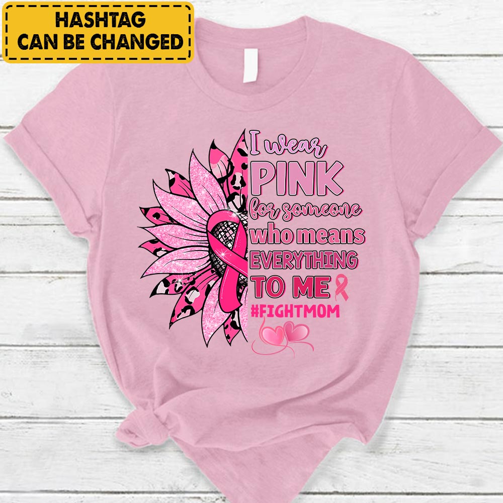 Personalized I Wear Pink For Someone Who Means Everything To Me Sunflower Pink Breast Cancer Awareness Women Warrior