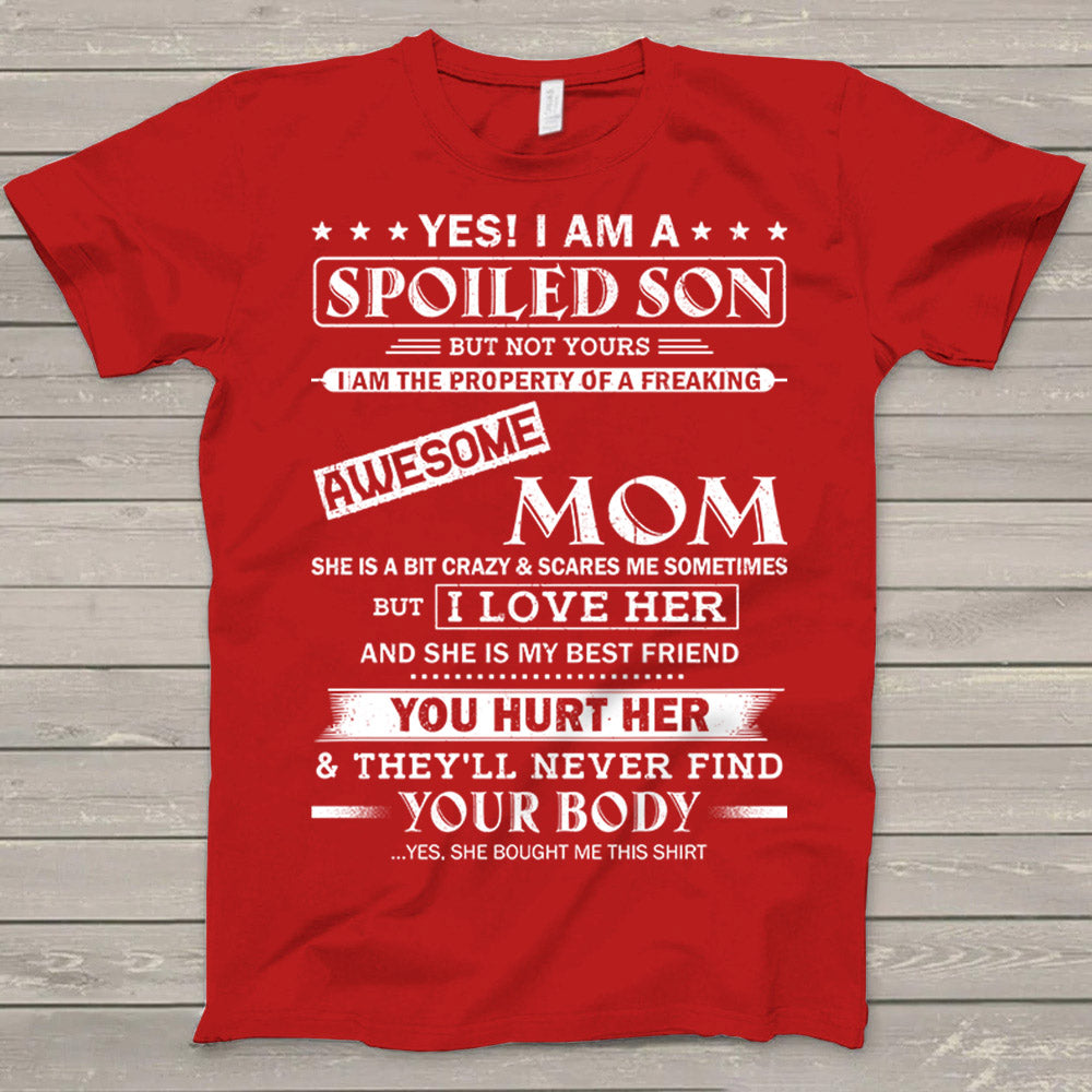 Yes! I Am A Spoiled Son But Not Yours I Am The Property Of A Freaking Awesome Mom
