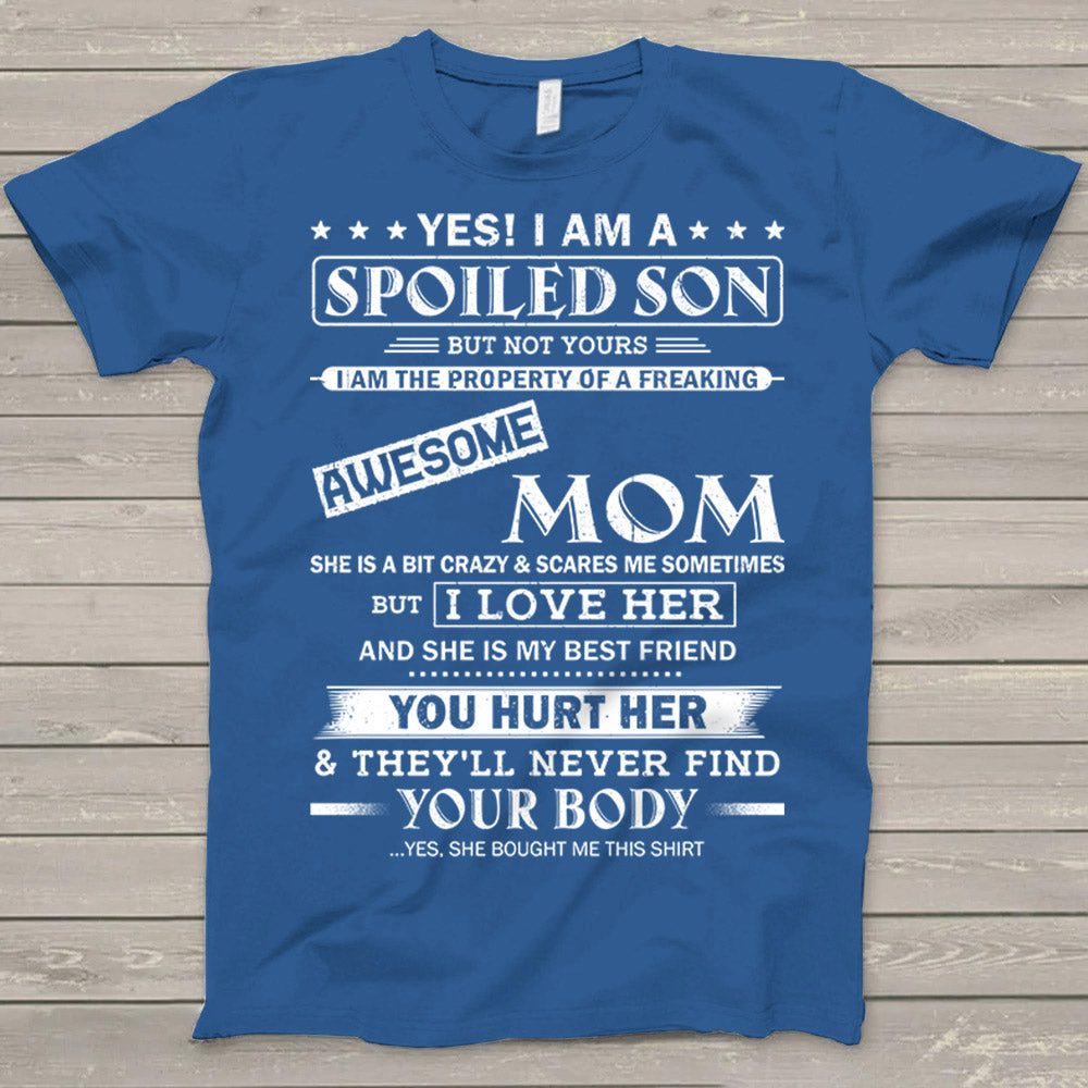 Yes! I Am A Spoiled Son But Not Yours I Am The Property Of A Freaking Awesome Mom