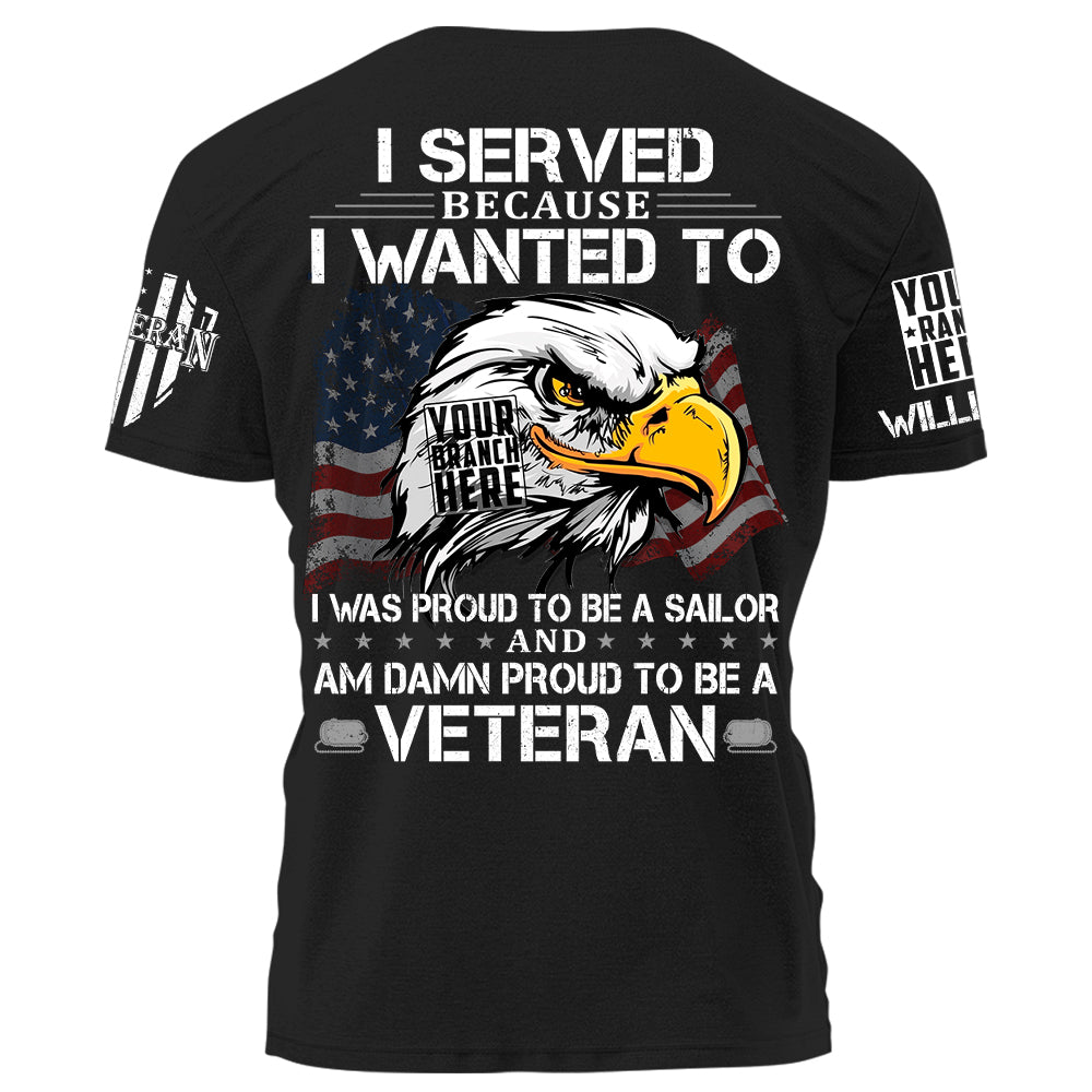 US Veteran Shirt I Served Because I Wanted To And Am Damn Proud To Be A Veteran Personalized Grunt Style Shirt For Veteran H2511
