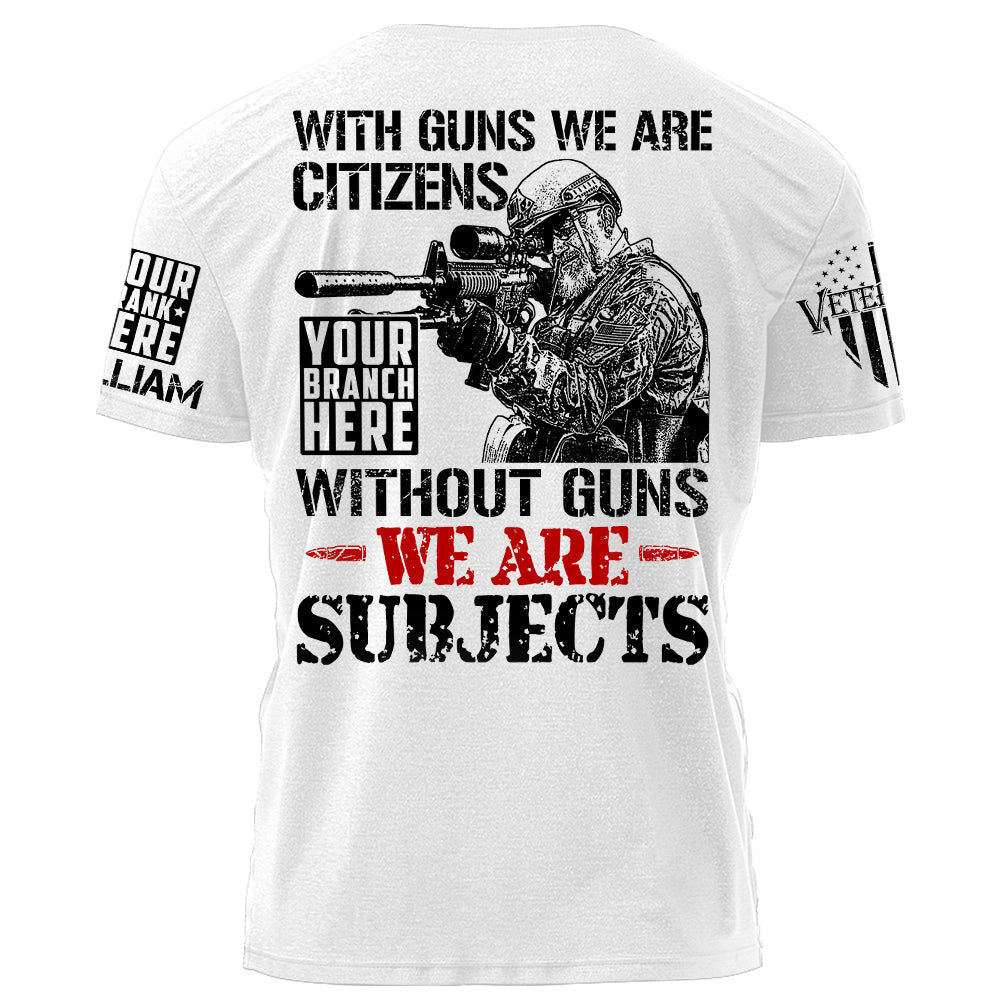 With Guns We Are Citizens Without Guns We Are Subjects Personalized Grunt Style Shirt For Veteran H2511