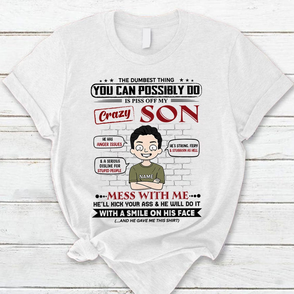 The Dumbest Thing You Can Possibly Do Is Piss Off My Crazy Son Personalized T-Shirt For Mom - Funny Birthday Gift For Mom - Gift From Sons