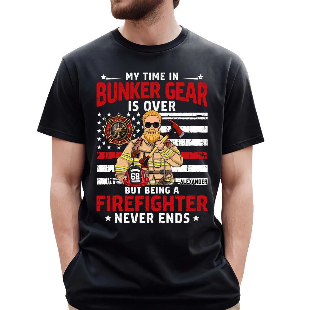 My Time In Bunker Gear Is Over But Being A Firefighter Never Ends Personalized Shirt For Retired Firefighter H2511