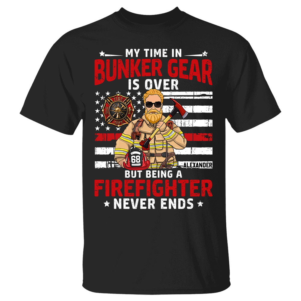 My Time In Bunker Gear Is Over But Being A Firefighter Never Ends Personalized Shirt For Retired Firefighter H2511