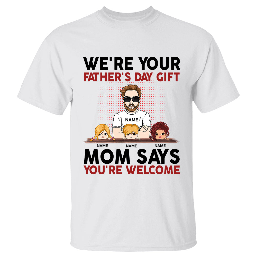 We're Your Father's Day Gift - Personalized Custom Shirt Gift For Dad