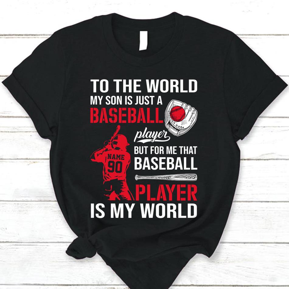 Personalized Shirts To The World My Son Is Just A Baseball Player But For Me That Baseball Player Is My World Shirt For Baseball Family Hk10 -