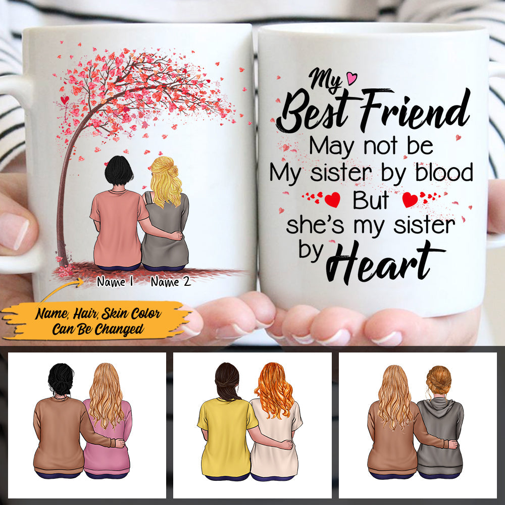 Custom My Best Friend May Not Be My Sister By Blood But She's My Sister By Heart Mug For Best Friends, Name And Character Can Be Changed