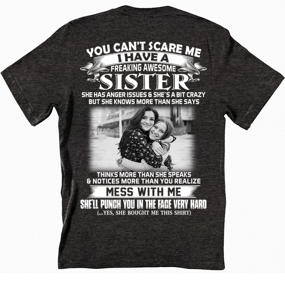 Custom Photo Shirt Gift For Sister - Personalized Gifts For Brother - You Can't Scare Me I Have A Freakin' Awesome Sister Shirt