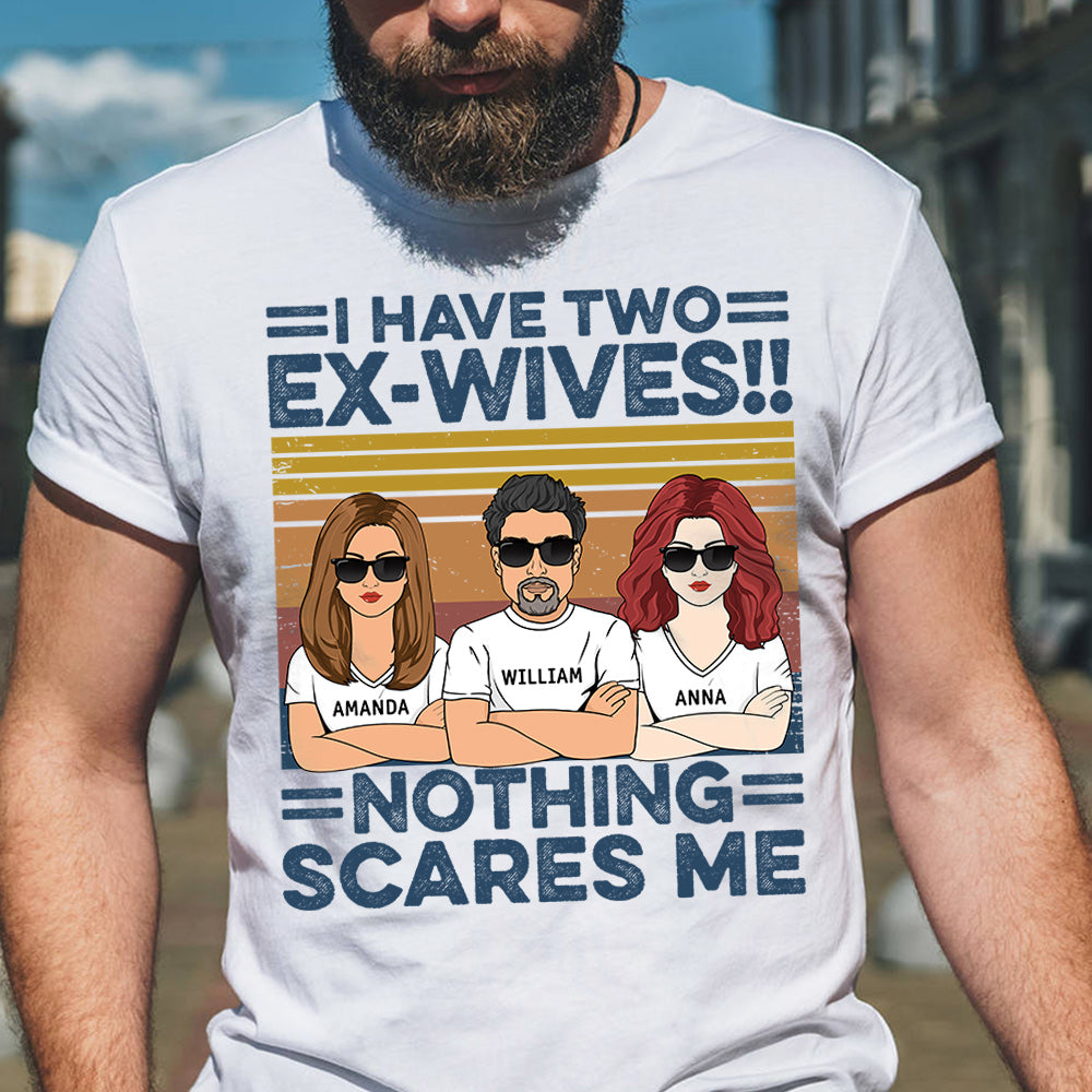 I have two ex-wives!! NOTHING scares me Personalized Shirt, Funny Shirt For Husband