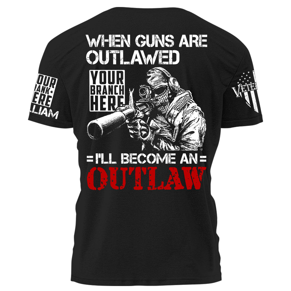 Guns Shirt When Guns Are Outlawed I’Ll Become An Outlaw Personalized T-Shirt For Veteran H2511