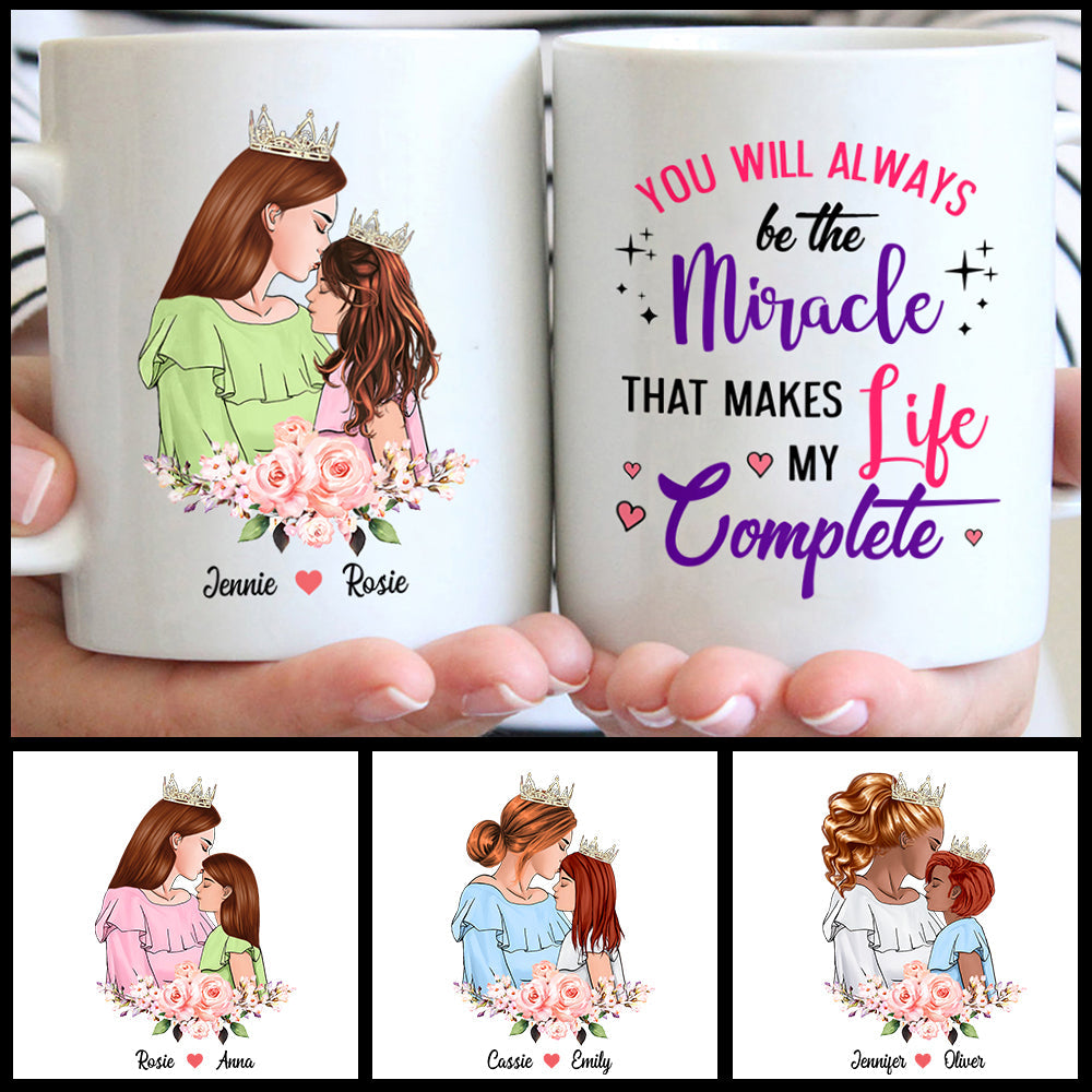 You Will Always Be The Miracle That Makes My Life Complete, Custom Mom And Daughter Mug
