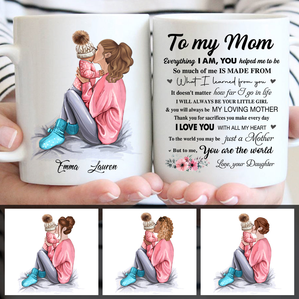 To My Mom, Everything I Am, You Helped Me To Be Mug For Your Mom