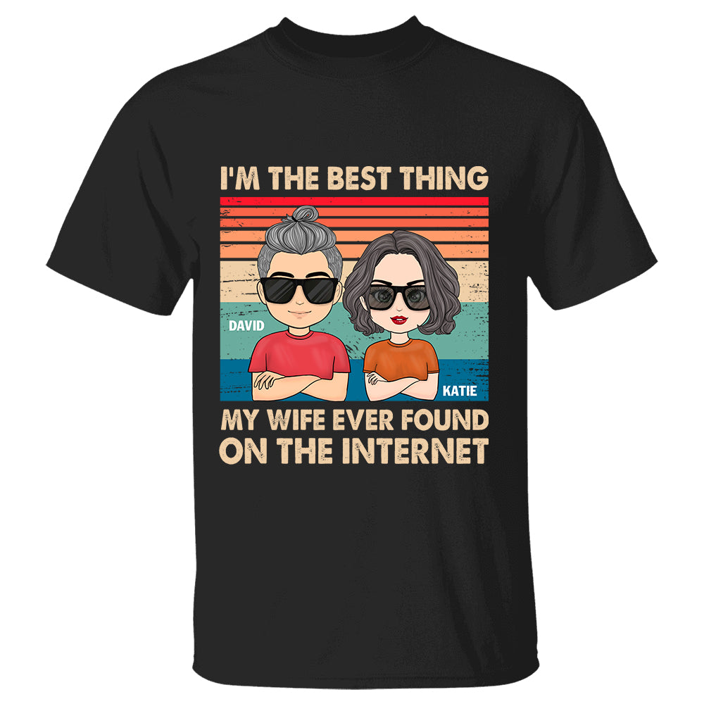 I'm The Best Thing My Wife Ever Found On The Internet Custom Shirt Gift For Husband