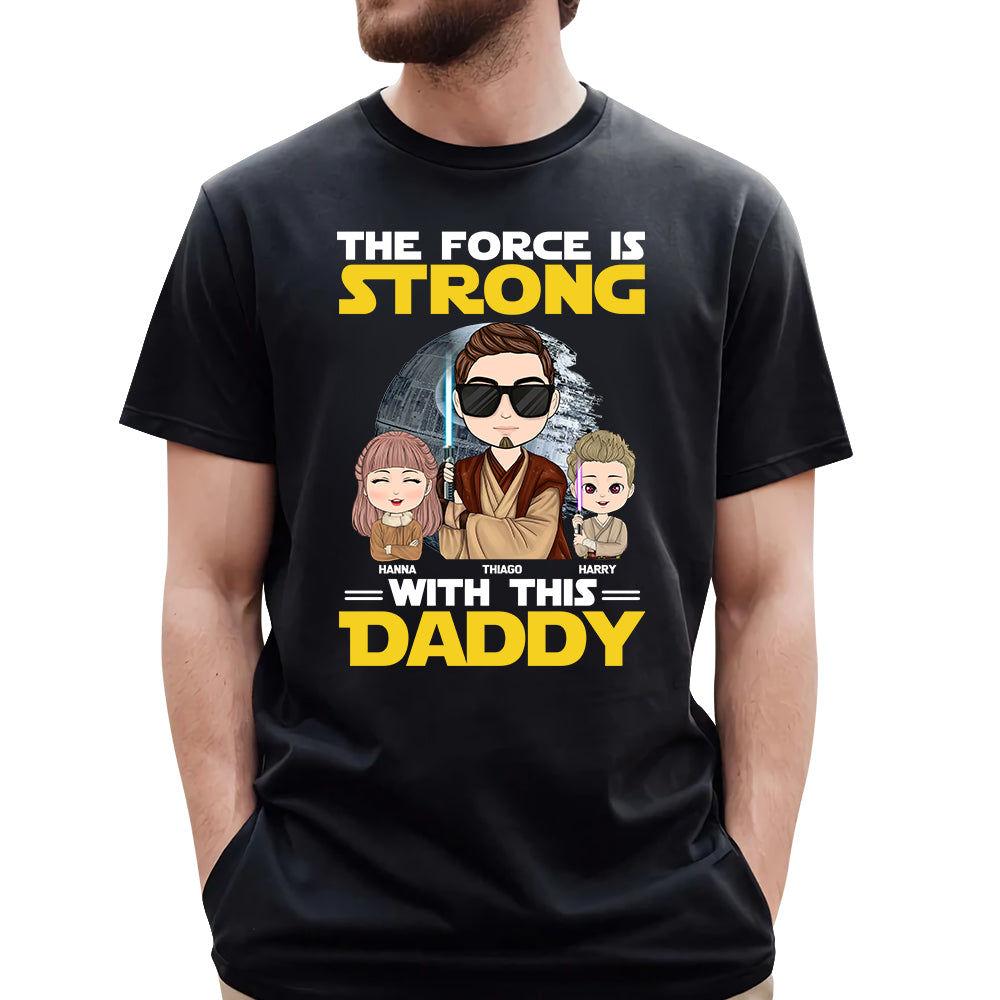 The Force Is Strong With This Daddy - Personalized Shirt Custom Nickname With Kids Gift For Dad Mom