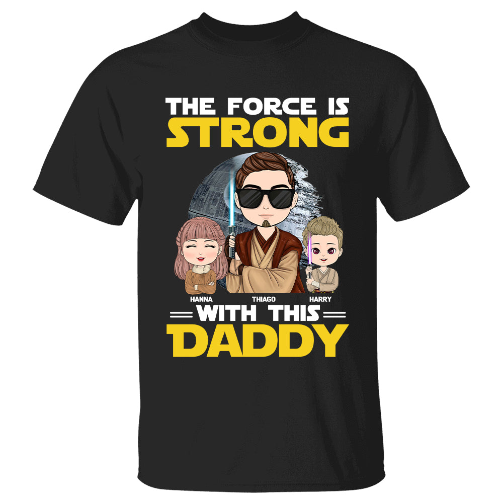 The Force Is Strong With This Daddy - Personalized Shirt Custom Nickname With Kids Gift For Dad Mom