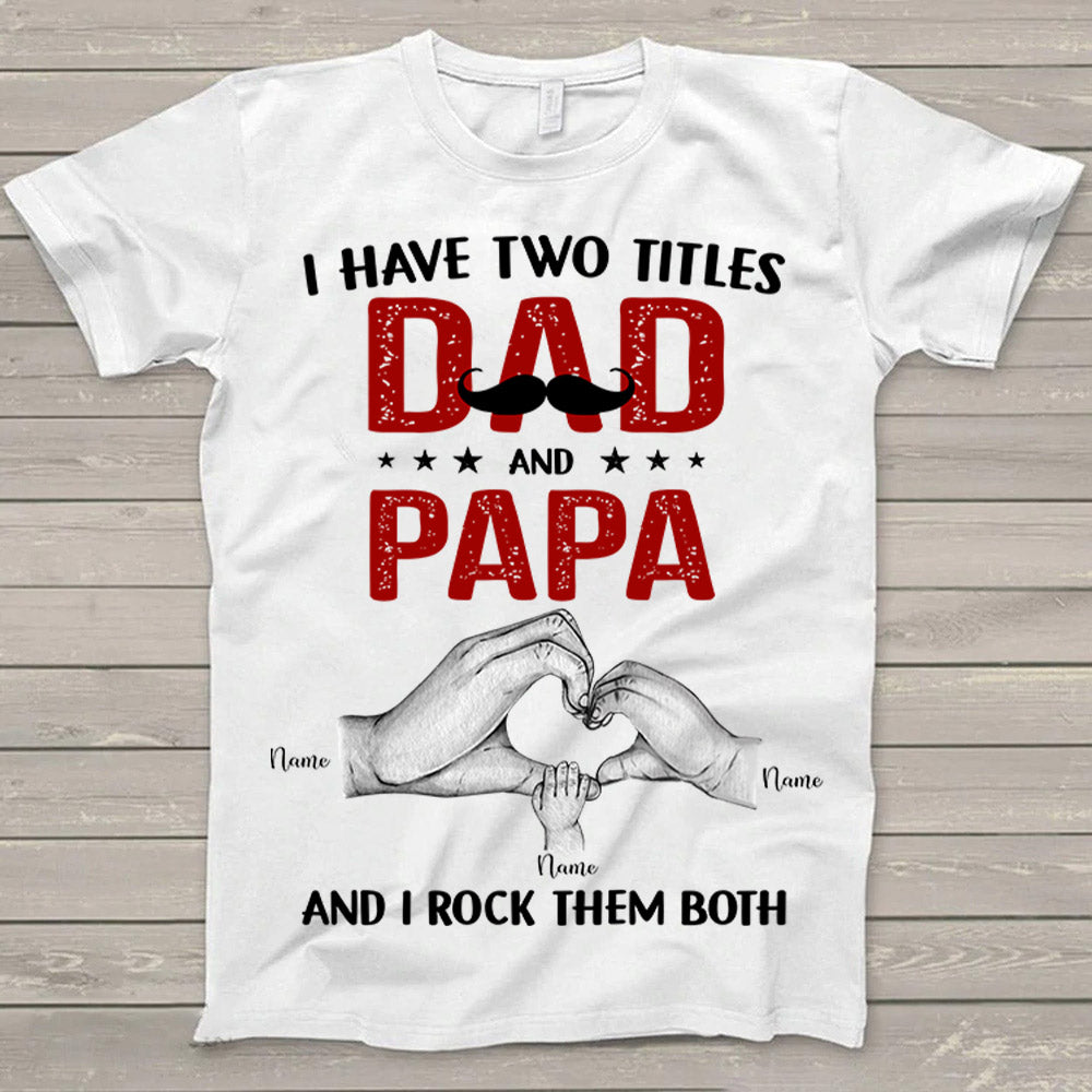 I Have Two Titles Dad And Papa And I Rock Them Both Hand's Shirt