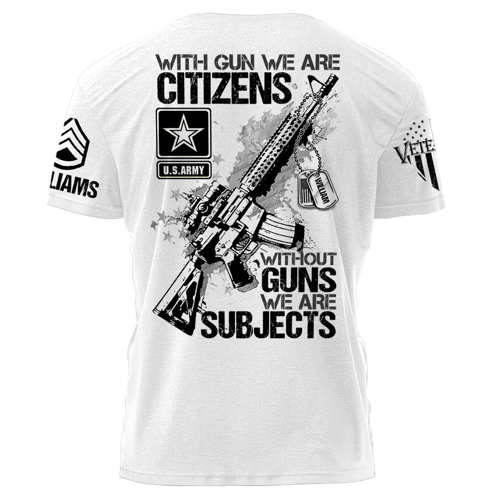 Original With Guns We Are Citizens Without Guns We Are Subjects Personalized Grunt Style Shirt For Veteran H2511