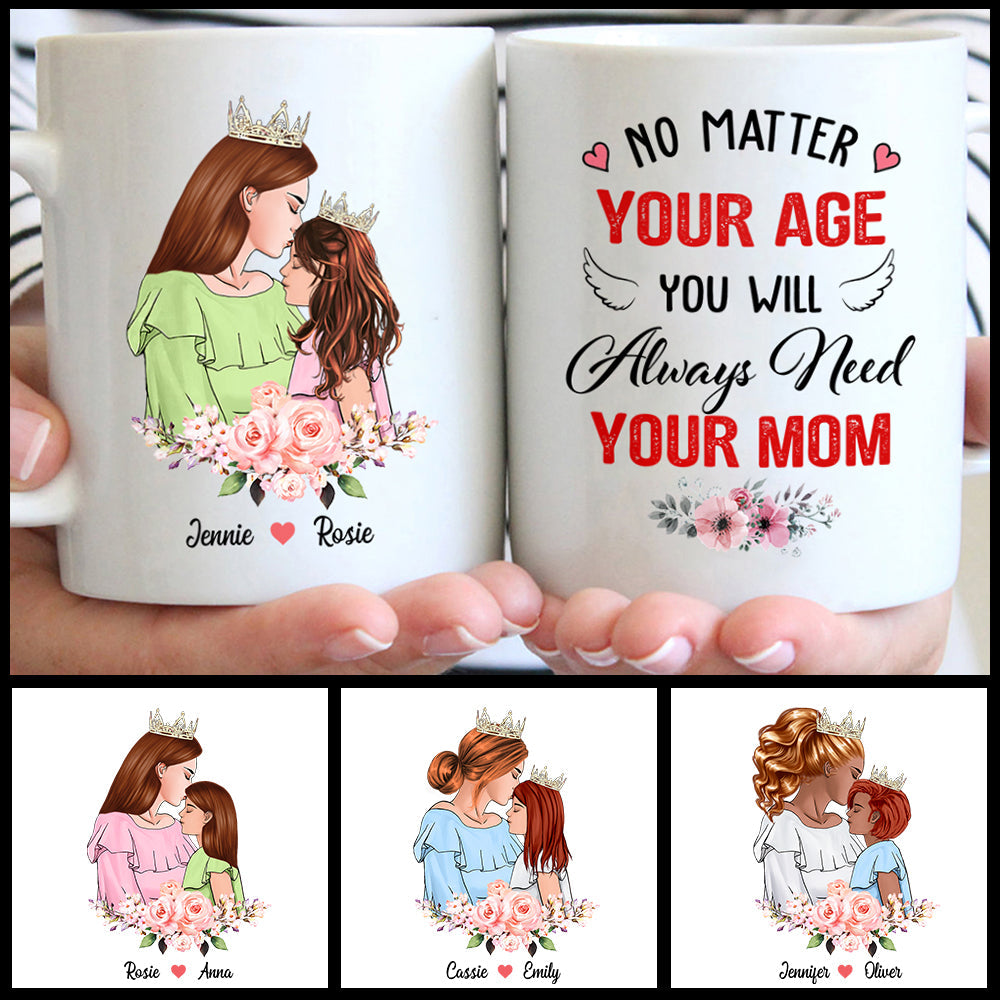 No Matter Your Age You Will Always Need Your Mom, Custom Mom And Daughter Mug