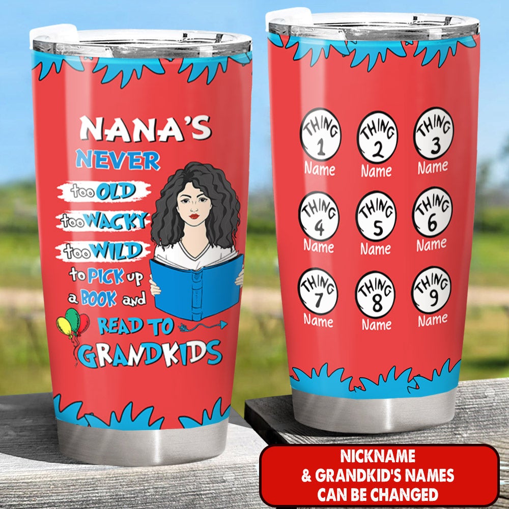 Personalized Nana Reading Tumbler Nana's Never Too Old Too Wacky Too Wild To Pick Up A Book And Read To Grandkids Tumbler - Read Across America Gift