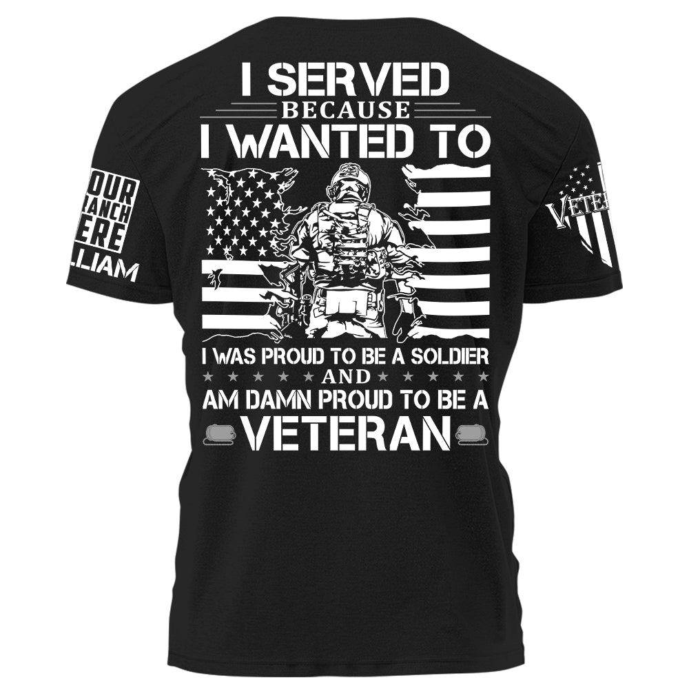 I Served Because I Wanted To And Am Damn Proud To Be A Veteran Personalized Shirt For Veteran USMC Birthday Veterans Day H2511