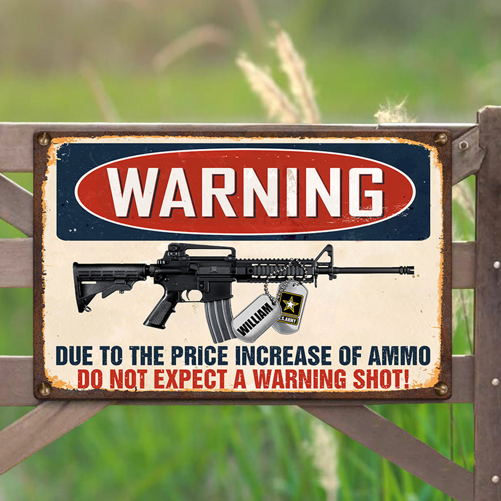 Warning Due To The Price Increase Of Ammo Do Not Expect A Warning Shot Personalized Metal Sign For Veteran H2511