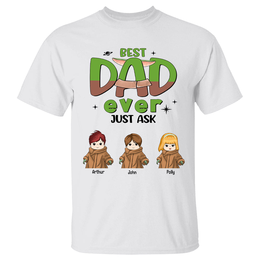 Best Dad Ever Just Ask - Custom Shirt Gift For Dad