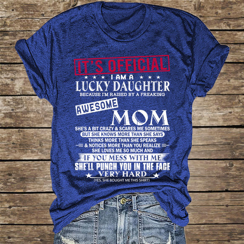 It's Official I Am A Lucky Daughter Because I’m Raised By A Freaking Awesome Mom - Mom's Gift - Gift For Daughter