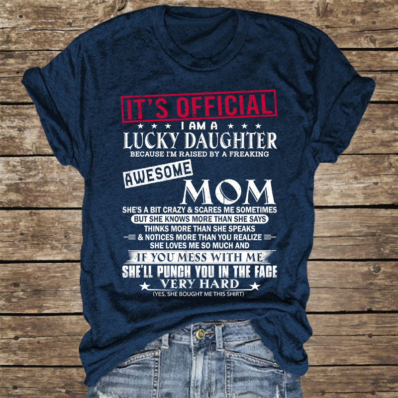 It's Official I Am A Lucky Daughter Because I’m Raised By A Freaking Awesome Mom - Mom's Gift - Gift For Daughter