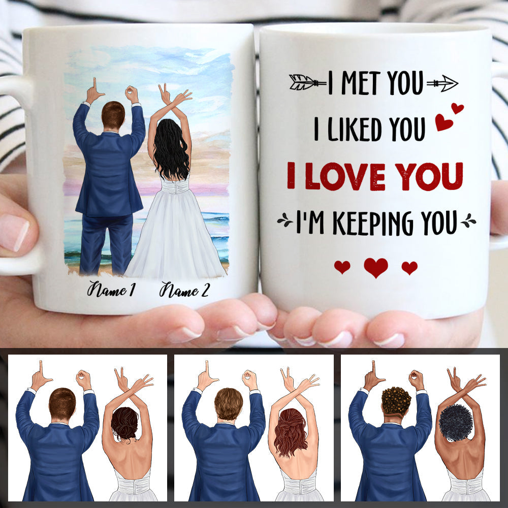 I Met You I Liked You I Love You I Am Keeping You Custom Mugs Gift For Couple