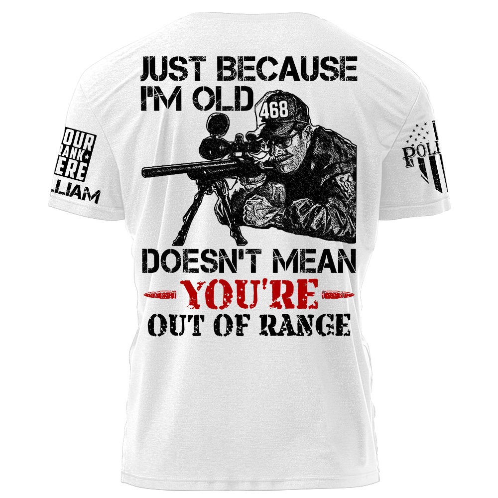 Premium Shirt For Police Just Because I'm Old Doesn't Mean You're Out Of Range Personalized Shirt H2511