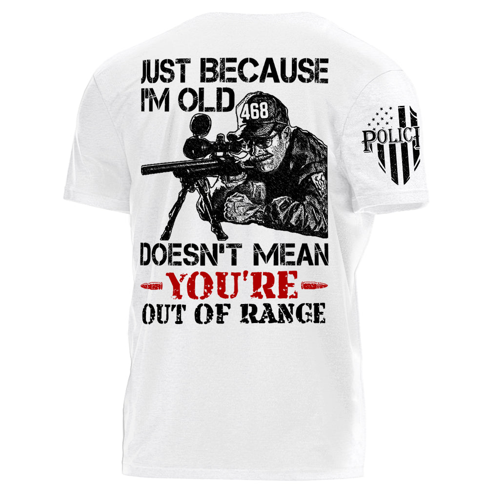 Premium Shirt For Police Just Because I'm Old Doesn't Mean You're Out Of Range Personalized Shirt H2511