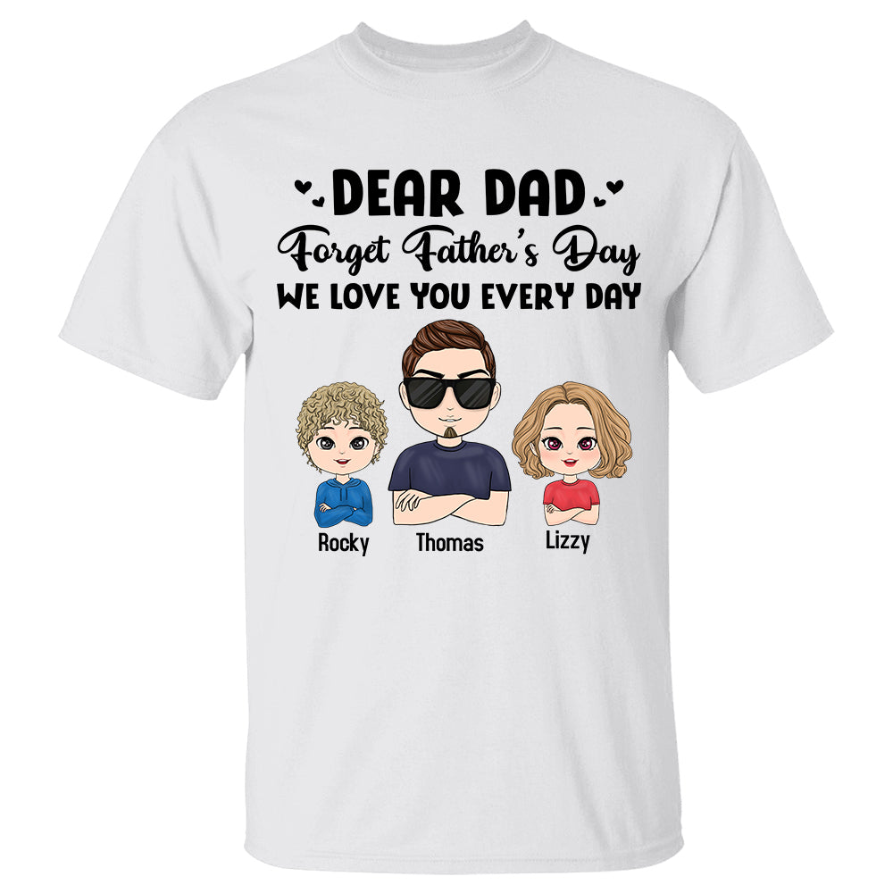 Dear Dad Forget Father‘s Day Love You Every Day Personalized Shirt