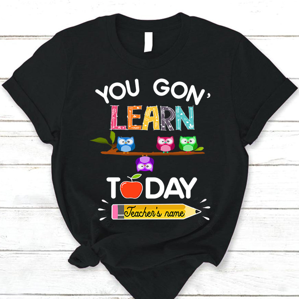 Personalized You Gon' Learn Today T-Shirt Back To School For Teacher
