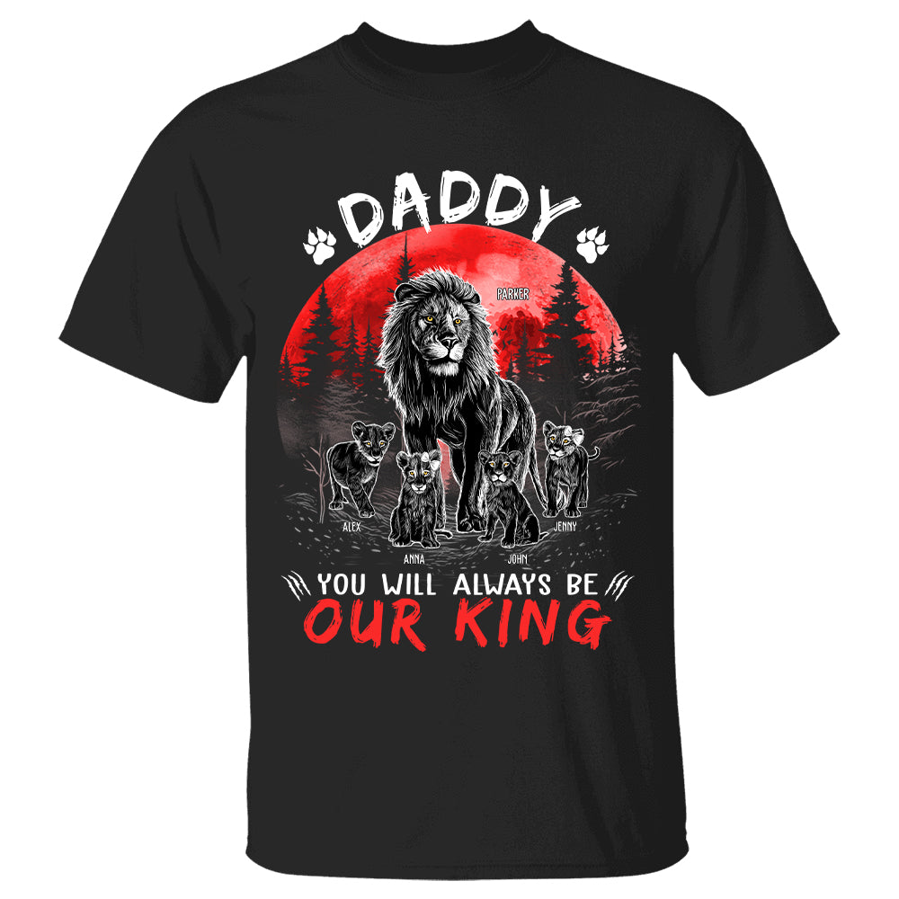 Daddy You Will Always Be Our King - Custom Shirt Gift For Dad