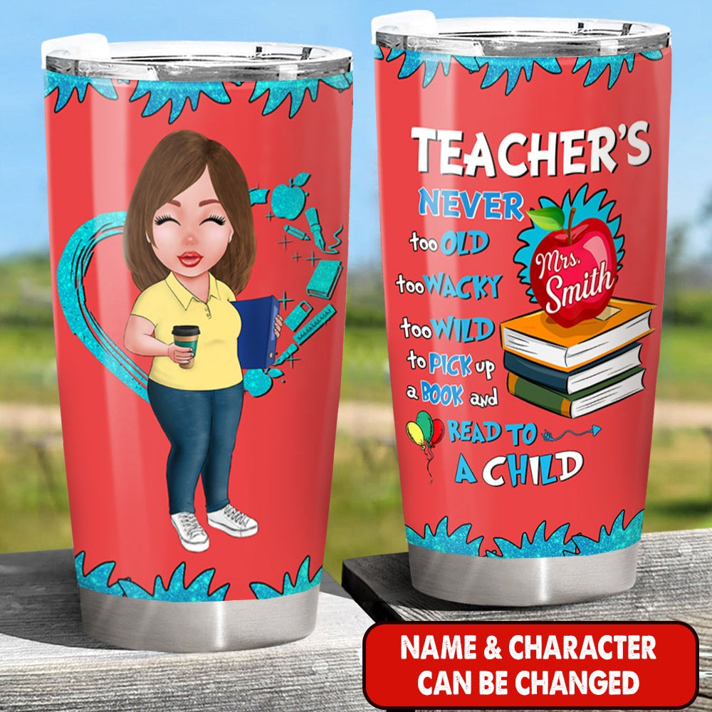 Personalized Tumbler Teacher Is Never Too Old Too Wacky Too Wild To Pick Up A Book And Read To A Child Tumbler - Gifts For Teachers