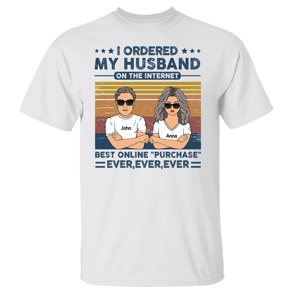 I Ordered My Husband On The Internet Best Online Purchase Ever - Personalized Shirt Gift For Husband Boyfriend