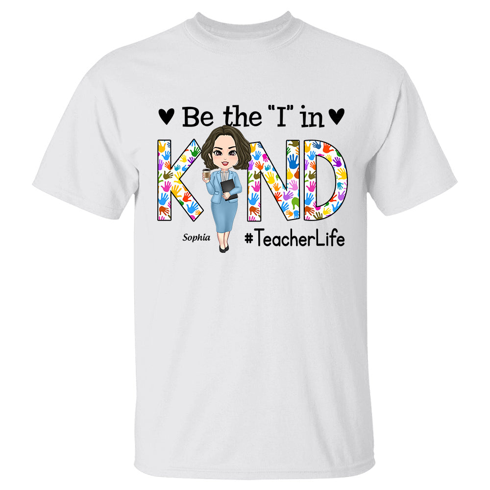 Be The I In Kind Teacher Shirt Proud Teacher Shirt Gift For Teacher Back To School Shirt Custom Name And Body Shirt K1702