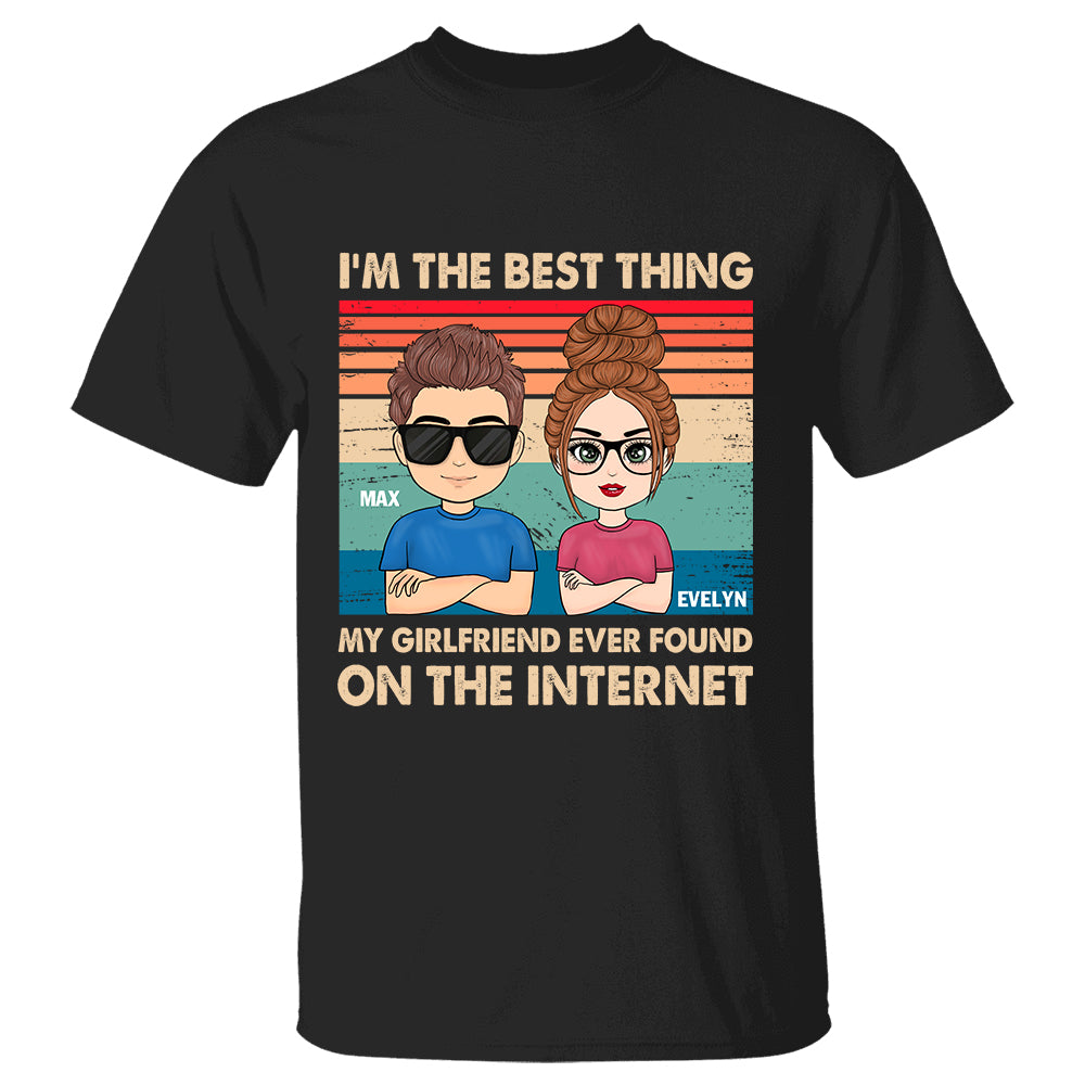 I'm The Best Thing My Girlfriend Ever Found On The Internet Custom Shirt Gift For Boyfriend