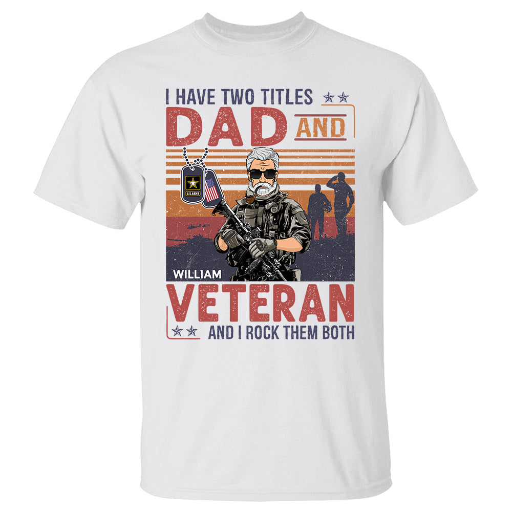 I Have Two Titles Dad And Veteran And I Rock Them Both Personalized Shirt For Veteran H2511
