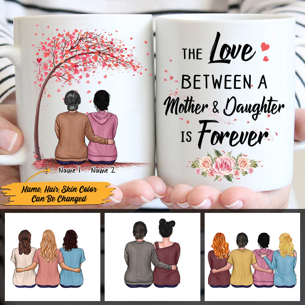 Custom The Love Between A Mother And Daughter Is Forever Mug For Mom And Daughter, Mother's Day Gift, Name And Character Can Be Changed