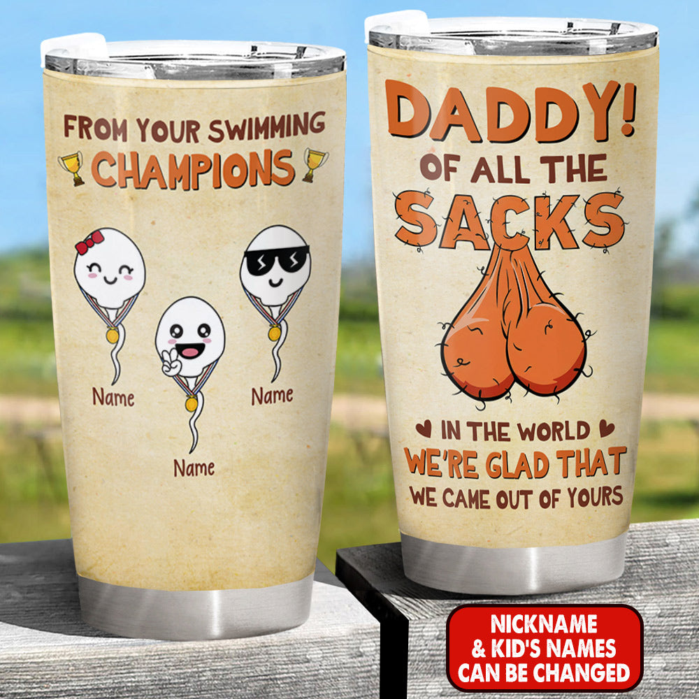 Daddy, Of All The Sacks In The World I’m Glad That I Came Out Of Yours Custom Tumbler Gift For Dad