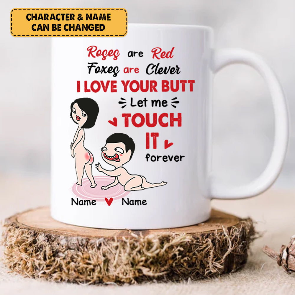 Personalized Mug Gift For Wife - I Love Your Butt, Let Me Touch It Forever Custom Names Mug Gift For Girlfriend - Custom Gifts For Her